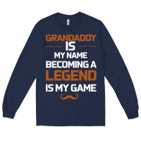 Navy Grandaddy Is My Name Becoming A Legend Is My Game Long Sleeve Tee - Bettercallsaul
