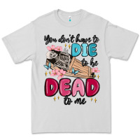 Dove Grey you don't have to die to be dead to me Premium Tee - MaliasSmallBusiness