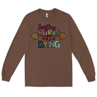 Chestnut Everything Hurts and I m Dying Long Sleeve Tee - Bettercallsaul