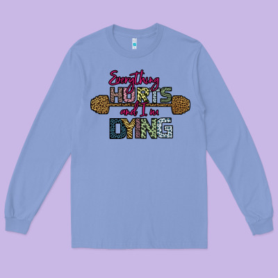 Everything Hurts And I M Dying Long Sleeve Tee Designed By Bettercallsaul