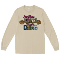 Mushroom Everything Hurts and I m Dying Long Sleeve Tee - Bettercallsaul
