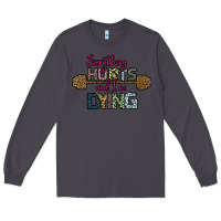 Smoke Everything Hurts and I m Dying Long Sleeve Tee - Bettercallsaul