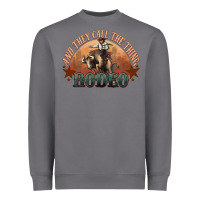 And They Call The Thing Rodeo Bull Bullfighter Heavyweight Sweatshirt | Teevron