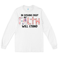 White Oceans Deep My Faith Will Stand Long Sleeve Tee - Bettercallsaul