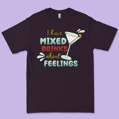 I Have Mixed Drinks About Feeling Premium Tee Designed By Maliassmallbusiness
