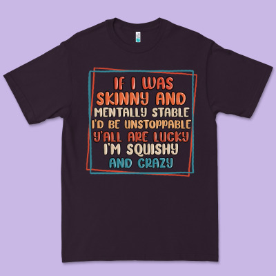 If I Was Skinny And Mentally Stable I'd Be Unstopp Premium Tee Designed By Maliassmallbusiness