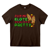 Chocolate Brown feed me elote and tell me i am pretty Heavy Core Tee - AdoDesignShop