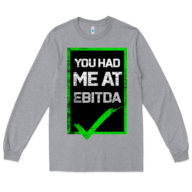 You Had Me At Ebitda Long Sleeve Tee by Bettercallsaul | Teevron
