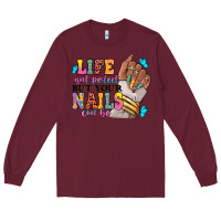 Burgundy Life isn't perfect but your nails can be Long Sleeve Tee - RanaPortraitStore
