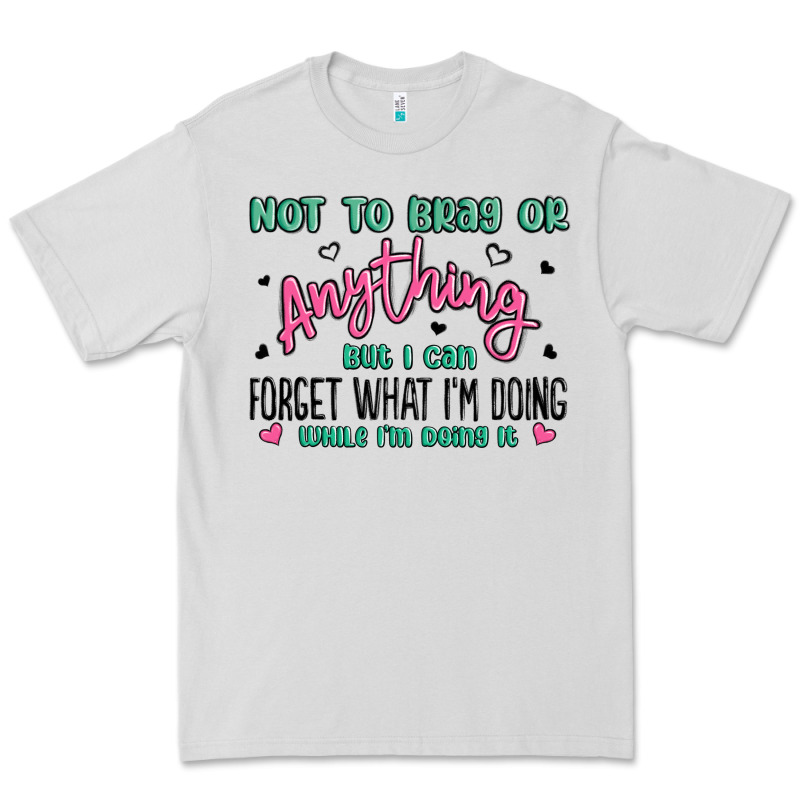 Not To Brag Or Anything But I Can Forget What Im D Premium Tee by MaliasSmallBusiness | Teevron
