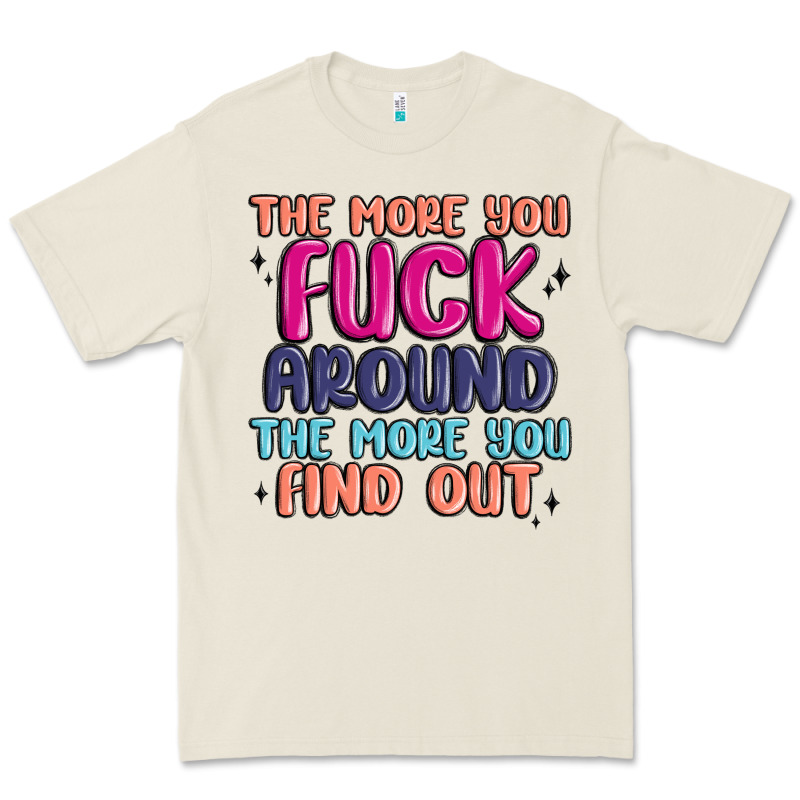 The More You Fuck Around The More You Find Out Premium Tee by MaliasSmallBusiness | Teevron