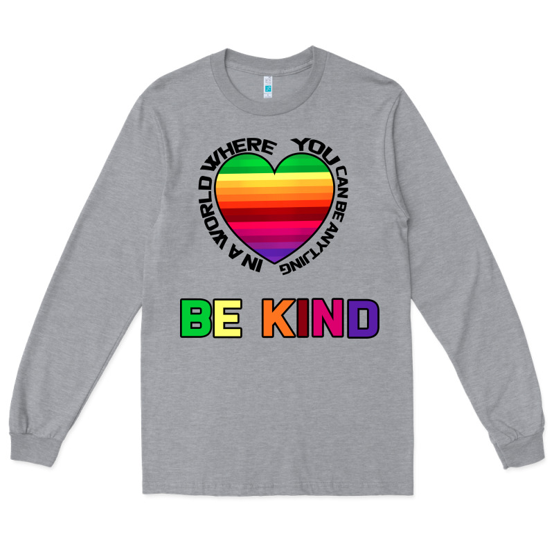 In A World Where You Can Be Anything Be Kind Long Sleeve Tee by Bettercallsaul | Teevron