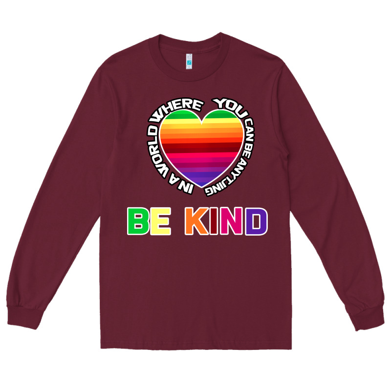In A World Where You Can Be Anything Be Kind Shirt Long Sleeve Tee by Bettercallsaul | Teevron