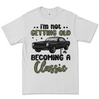 I M Not Getting Old I M Becoming A Classic Premium Tee | Teevron