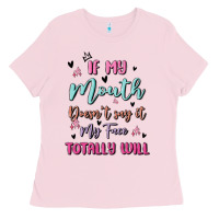Bubblegum Pink if my mouth doesn't say it my face totally will Ladies Tee - MaliasSmallBusiness
