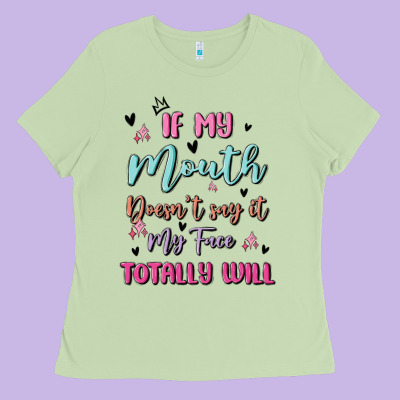 If My Mouth Doesn't Say It My Face Totally Will Ladies Tee Designed By Maliassmallbusiness