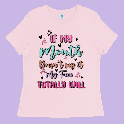 If My Mouth Doesn't Say It My Face Totally Will Ladies Tee Designed By Maliassmallbusiness