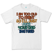White i'm too old to fight so i'll just fuck your dad in Premium Tee - MaliasSmallBusiness