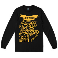 Black Let your Faith Be Bigger than your fear Long Sleeve Tee - Bettercallsaul