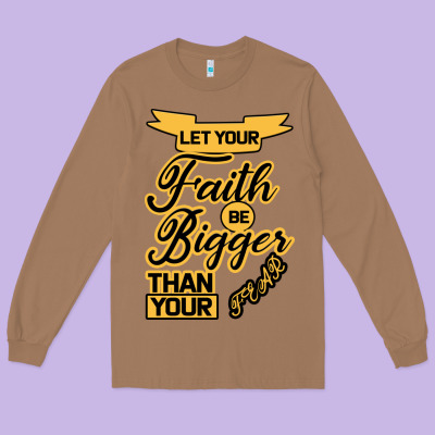 Let Your Faith Be Bigger Than Your Fear Long Sleeve Tee Designed By Bettercallsaul