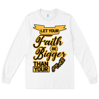 White Let your Faith Be Bigger than your fear Long Sleeve Tee - Bettercallsaul