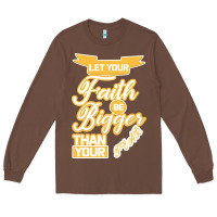 Let Your Faith Be Bigger Than Your Fear Long Sleeve Tee | Teevron