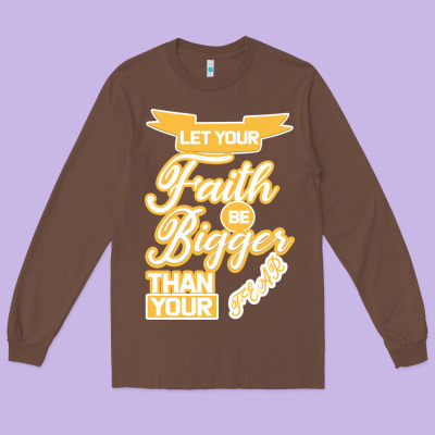 Let Your Faith Be Bigger Than Your Fear Long Sleeve Tee Designed By Bettercallsaul