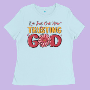 I’m Just Out Here Trusting God Ladies Tee Designed By Maliassmallbusiness