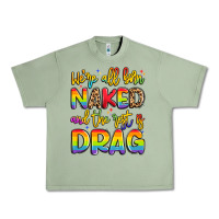 Oil Green we're all naked and the rest is drag Urban Heavy Tee - Artiststas