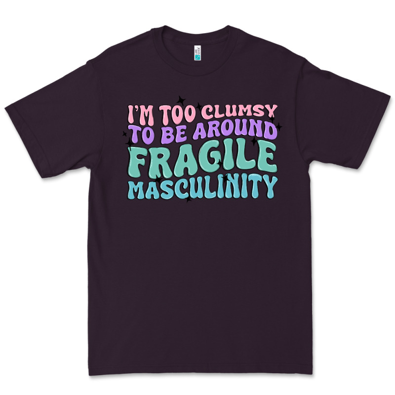 I'm Too Clumsy To Be Around Fragile Masculinity Premium Tee by MaliasSmallBusiness | Teevron