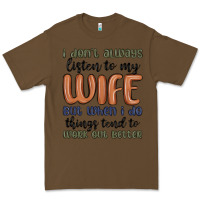 Cacao i don t always listen to my wife but when i do things tend to work out Premium Tee - MaliasSmallBusiness
