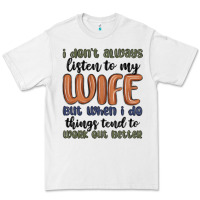 I Don T Always Listen To My Wife But When I Do Things Tend To Work Out Premium Tee | Teevron