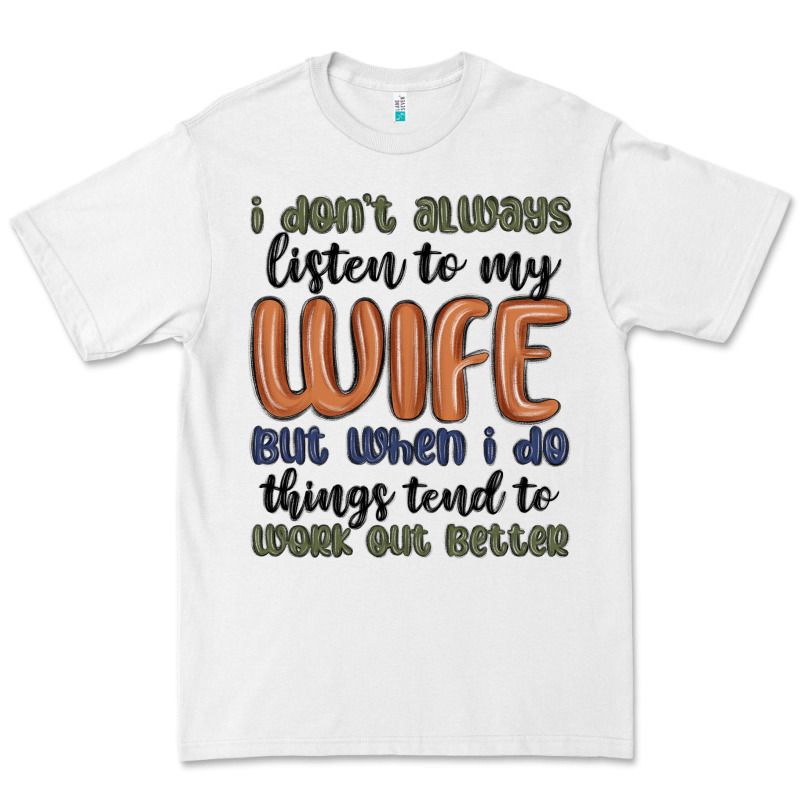 I Don T Always Listen To My Wife But When I Do Things Tend To Work Out Premium Tee by MaliasSmallBusiness | Teevron
