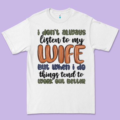 I Don T Always Listen To My Wife But When I Do Things Tend To Work Out Premium Tee Designed By Maliassmallbusiness