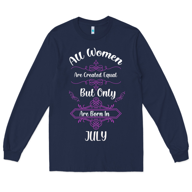 All Women Are Created Equal But Only The Smartest Are Born In July Bla Long Sleeve Tee by Bettercallsaul | Teevron