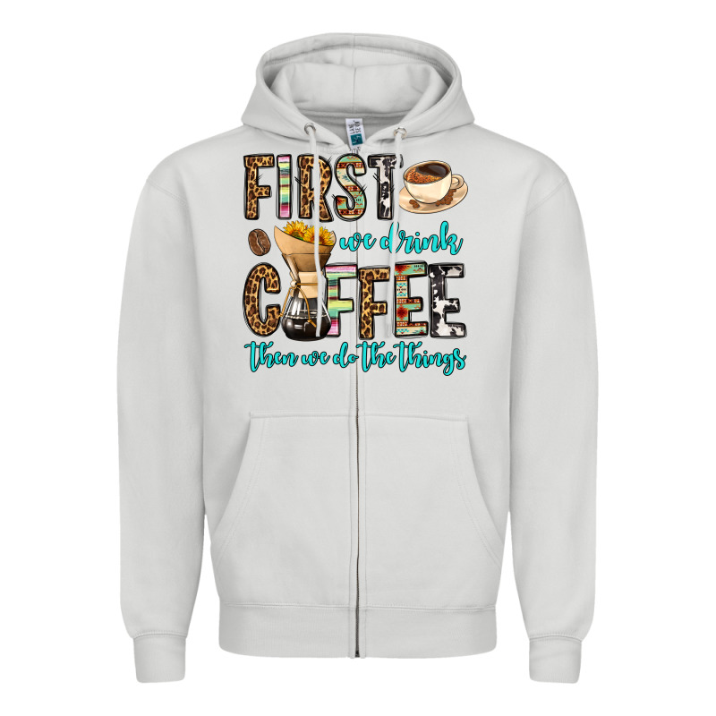 First We Drink Coffee Then We Do The Things Zipper Hoodie by OliviaCreatesArt | Teevron
