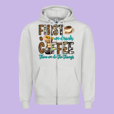 First We Drink Coffee Then We Do The Things Zipper Hoodie Designed By Oliviacreatesart