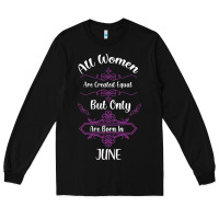 Black all women are created equal but only the smartest are born in june Long Sleeve Tee - Bettercallsaul