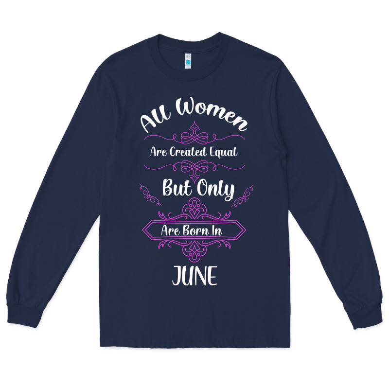 All Women Are Created Equal But Only The Smartest Are Born In June Long Sleeve Tee by Bettercallsaul | Teevron