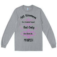 All Women Are Created Equal But Only The Smartest Are Born In March Long Sleeve Tee | Teevron