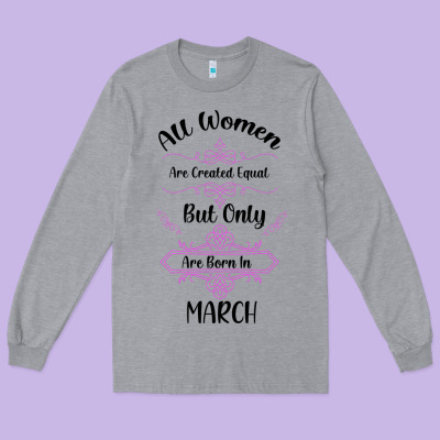 All Women Are Created Equal But Only The Smartest Are Born In March Long Sleeve Tee Designed By Bettercallsaul