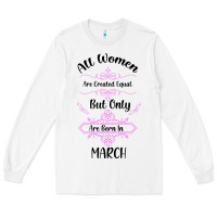 White all women are created equal but only the smartest are born in march Long Sleeve Tee - Bettercallsaul