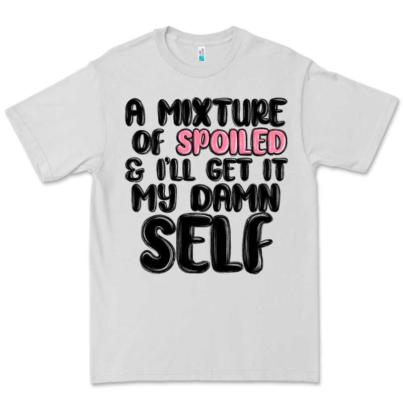 A Mixture Of Spoiled And Ill Get It My Damn Self Premium Tee by MaliasSmallBusiness | Teevron