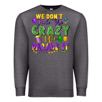 Charcoal Heather We Don't Hide The Crazy We Parade It Premium Sweatshirt - FaDigitalArtStudio