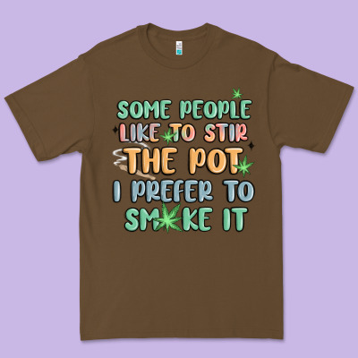 Some People Like To Stir The Pot I Prefer To Smoke Premium Tee Designed By Maliassmallbusiness