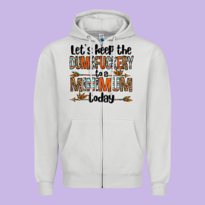 Let's Keep The Dumbfuckery To A Minimum Today Olivia Zipper Hoodie Designed By Oliviacreatesart