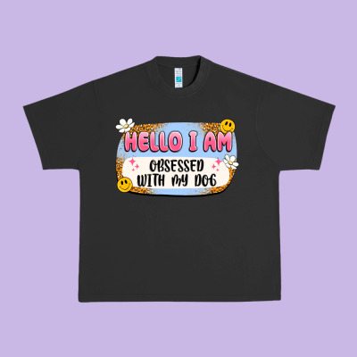 Hello I Am Obsessed With My Dog Urban Heavy Tee Designed By Artiststas