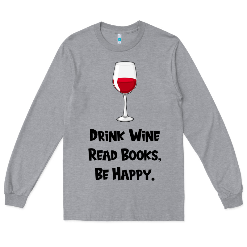 Drink Wine, Read Books, Be Happy Long Sleeve Tee by Bettercallsaul | Teevron