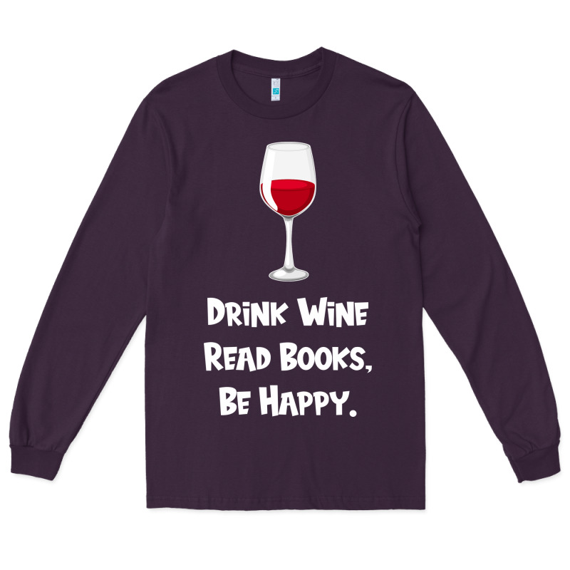Drink Wine, Read Books, Be Happy Long Sleeve Tee by Bettercallsaul | Teevron