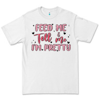 White feed me and tell me im pretty Premium Tee - MaliasSmallBusiness